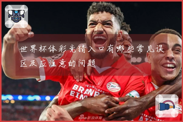 世界杯体彩竞猜入口有哪些常见误区及应注意的问题