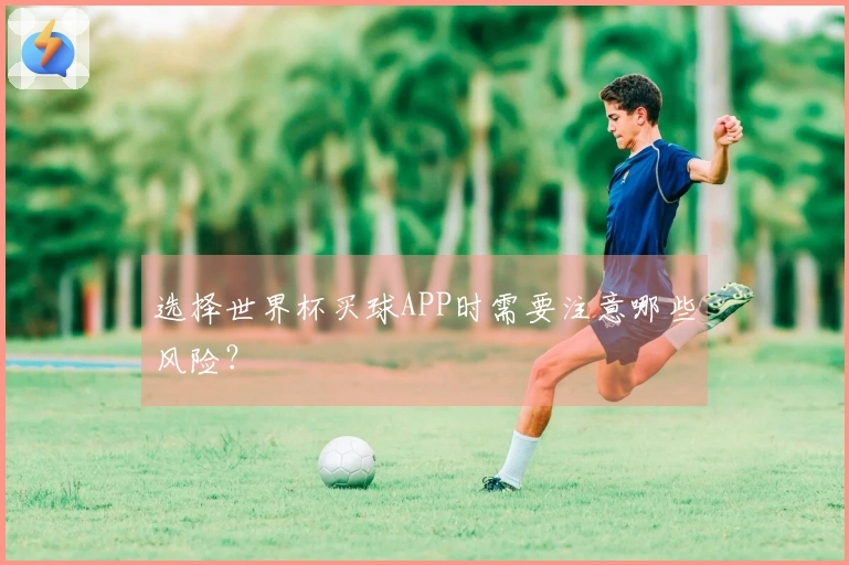 选择世界杯买球APP时需要注意哪些风险？