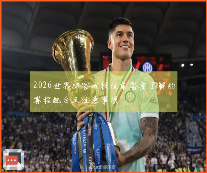 2026世界杯官方投注前需要了解的赛程配合及注意事项